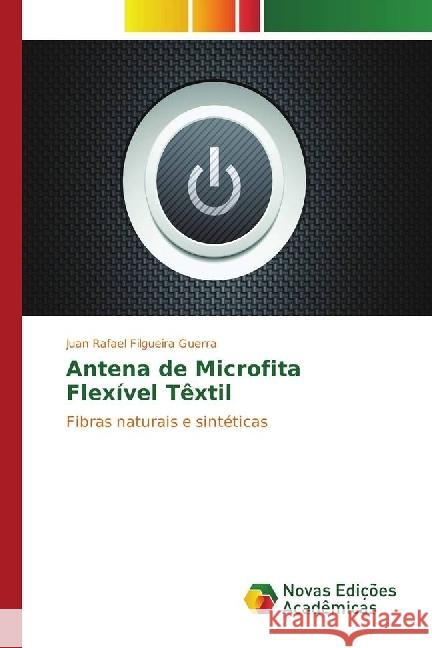 Antena de Microfita Flexível Têxtil : Fibras naturais e sintéticas Filgueira Guerra, Juan Rafael 9783330999978 Novas Edicioes Academicas - książka