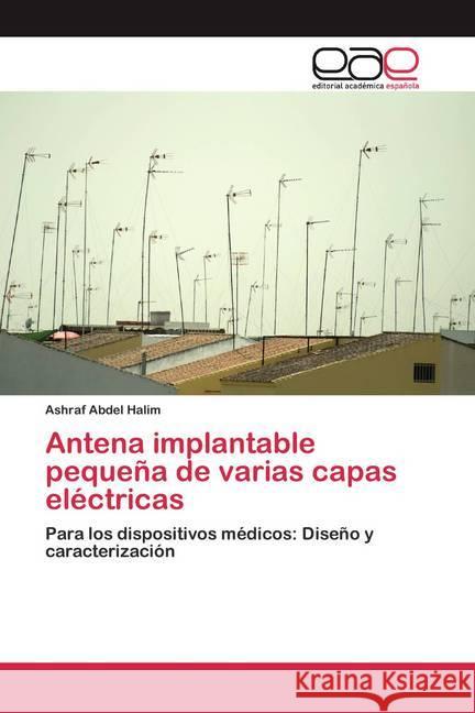 Antena implantable pequeña de varias capas eléctricas : Para los dispositivos médicos: Diseño y caracterización Abdel Halim, Ashraf 9786200391506 Editorial Académica Española - książka