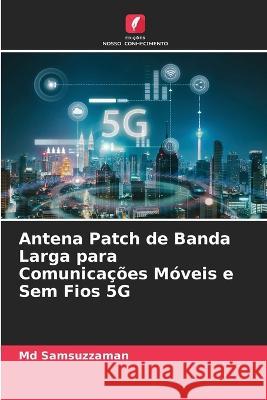 Antena Patch de Banda Larga para Comunica??es M?veis e Sem Fios 5G Samsuzzaman 9786205681206 Edicoes Nosso Conhecimento - książka