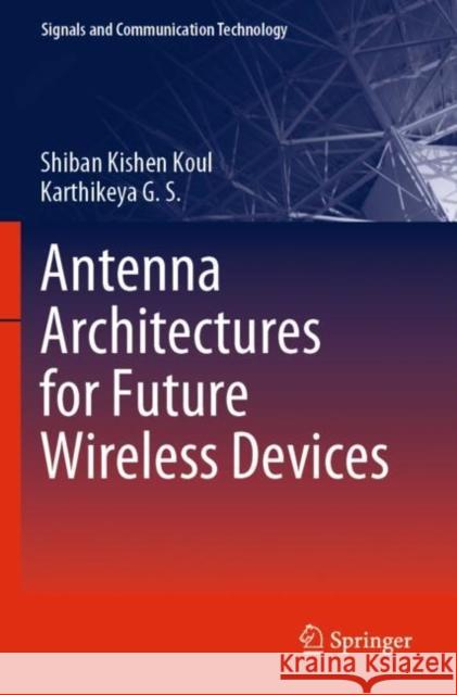 Antenna Architectures for Future Wireless Devices Shiban Kishen Koul Karthikeya G 9789811677854 Springer - książka