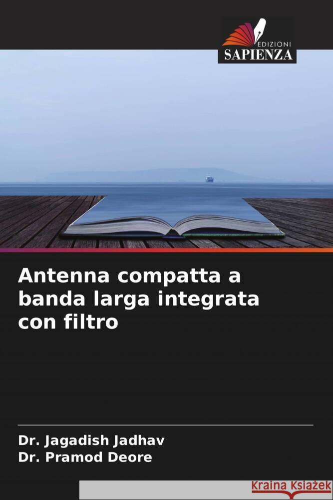 Antenna compatta a banda larga integrata con filtro Jadhav, Dr. Jagadish, Deore, Dr. Pramod 9786204556666 Edizioni Sapienza - książka