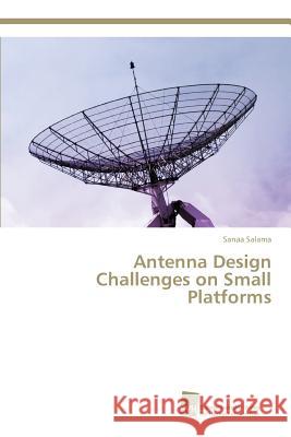 Antenna Design Challenges on Small Platforms Salama Sanaa 9783838151410 Sudwestdeutscher Verlag Fur Hochschulschrifte - książka