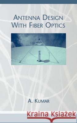 Antenna Design with Fiber Optics Akhileshwar Kumar 9780890067598 Artech House Publishers - książka