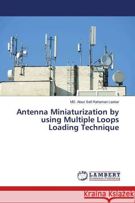 Antenna Miniaturization by using Multiple Loops Loading Technique Laskar, MD. Ataur Safi Rahaman 9786139996612 LAP Lambert Academic Publishing - książka