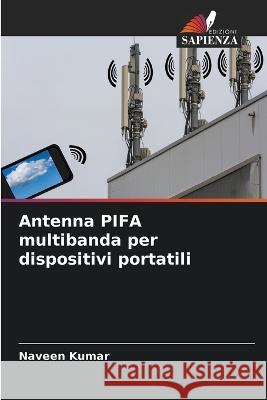 Antenna PIFA multibanda per dispositivi portatili Naveen Kumar   9786205816462 Edizioni Sapienza - książka