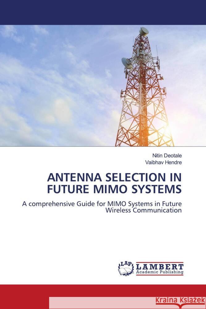 ANTENNA SELECTION IN FUTURE MIMO SYSTEMS Deotale, Nitin, Hendre, Vaibhav 9786139463251 LAP Lambert Academic Publishing - książka