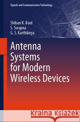 Antenna Systems for Modern Wireless Devices Shiban K. Koul Swapna S Karthikeya G 9789819733682 Springer - książka