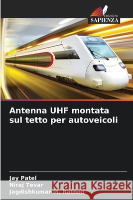 Antenna UHF montata sul tetto per autoveicoli Patel, Jay, Tevar, Niraj, Rathod, Jagdishkumar M. 9783841641953 Edizioni Sapienza - książka