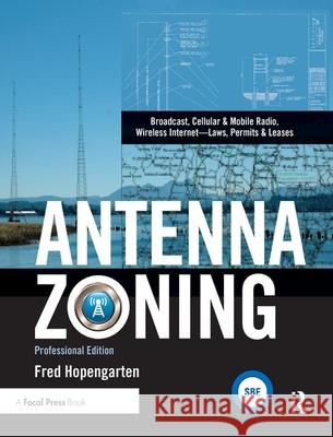 Antenna Zoning: Broadcast, Cellular & Mobile Radio, Wireless Internet- Laws, Permits & Leases Hopengarten, Fred 9781138382664 TAYLOR & FRANCIS - książka