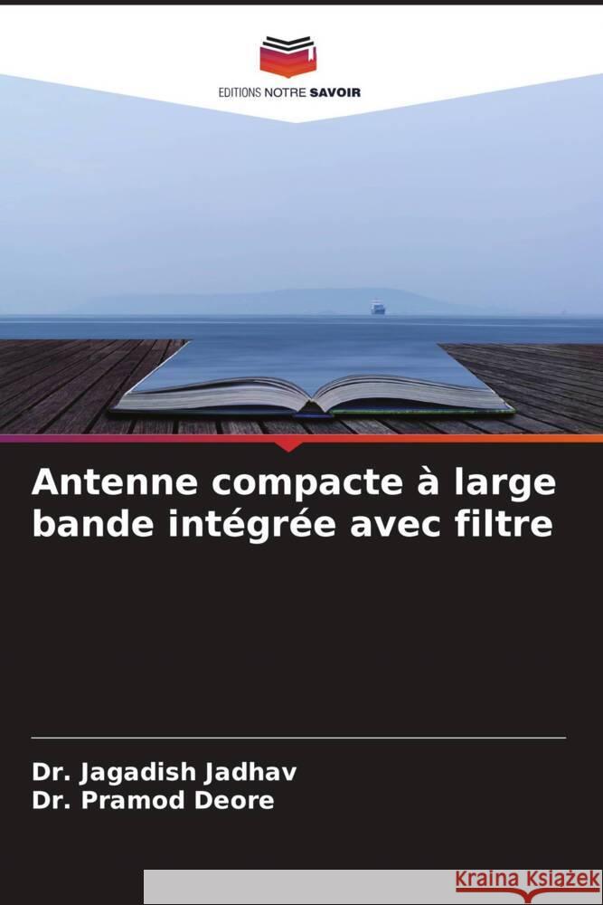 Antenne compacte à large bande intégrée avec filtre Jadhav, Dr. Jagadish, Deore, Dr. Pramod 9786204556659 Editions Notre Savoir - książka