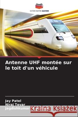 Antenne UHF montée sur le toit d'un véhicule Patel, Jay, Tevar, Niraj, Rathod, Jagdishkumar M. 9783841641861 Editions Notre Savoir - książka