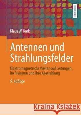 Antennen und Strahlungsfelder: Elektromagnetische Wellen auf Leitungen, im Freiraum und ihre Abstrahlung Klaus W. Kark 9783658385941 Springer Vieweg - książka