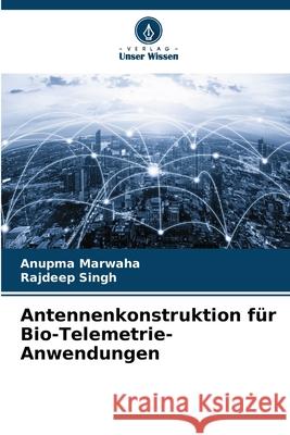 Antennenkonstruktion für Bio-Telemetrie-Anwendungen Marwaha, Anupma, Singh, Rajdeep 9786202497251 Verlag Unser Wissen - książka