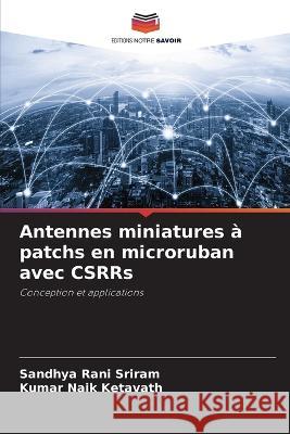 Antennes miniatures a patchs en microruban avec CSRRs Sandhya Rani Sriram Kumar Naik Ketavath  9786206056638 Editions Notre Savoir - książka