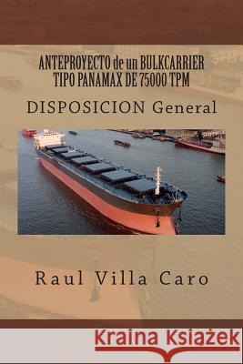 ANTEPROYECTO de un BULKCARRIER TIPO PANAMAX DE 75000 TPM: DISPOSICION General Villa Caro, Raul 9781500988098 Createspace - książka