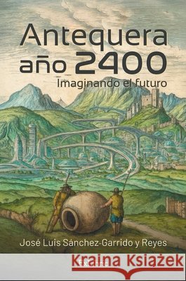 Antequera, año 2400. Imaginando el futuro Sánchez-Garrido Y. Reyes, José Luis 9791388079283 Exlibric - książka