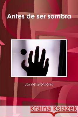 Antes de ser sombra Jaime Giordano 9781105483356 Lulu.com - książka