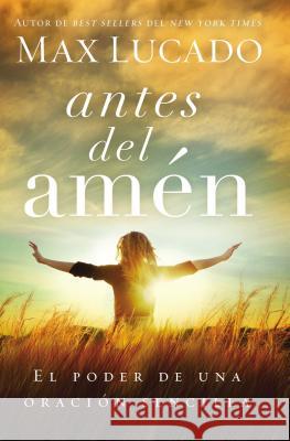 Antes del Amen: El Poder de Una Oracion Sencilla = Before Amen Lucado, Max 9780718001575 Grupo Nelson - książka