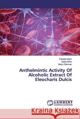 Anthelmintic Activity Of Alcoholic Extract Of Eleocharis Dulcis Fahadul Islam, Sadia Afroz, Abdur Rahman 9786202524117 LAP Lambert Academic Publishing - książka