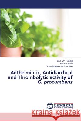 Anthelmintic, Antidiarrheal and Thrombolytic activity of G. procumbens Harun-Or -Rashid Nazmin Aktar Sharif Mohammad Shaheen 9786203198454 LAP Lambert Academic Publishing - książka