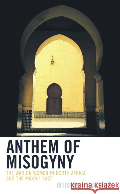 Anthem of Misogyny: The War on Women in North Africa and the Middle East Ibtissam Bouachrine 9781538198827 Rowman & Littlefield Publishers - książka