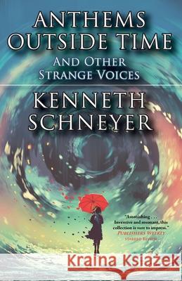 Anthems Outside Time and Other Strange Voices Kenneth Schneyer 9781933846927 Fairwood Press LLC - książka