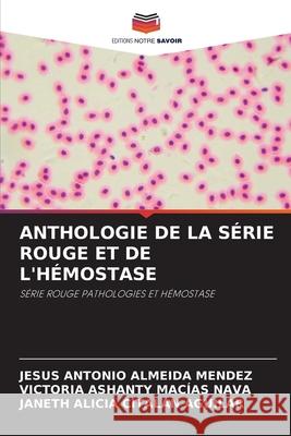 ANTHOLOGIE DE LA SÉRIE ROUGE ET DE L'HÉMOSTASE ALMEIDA MENDEZ, JESUS ANTONIO, Macias Nava, Victoria Ashanty, CITALAN AGUILAR, JANETH ALICIA 9786208484378 Editions Notre Savoir - książka