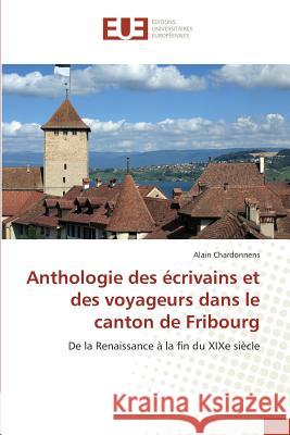 Anthologie des écrivains et des voyageurs dans le canton de Fribourg : De la Renaissance à la fin du XIXe siècle Chardonnens, Alain 9783639719666 Éditions universitaires européennes - książka