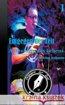 Anthologie des Lebens Band 1: Entgegen der Zeit Christian Hofmann 9783751931014 Books on Demand - książka