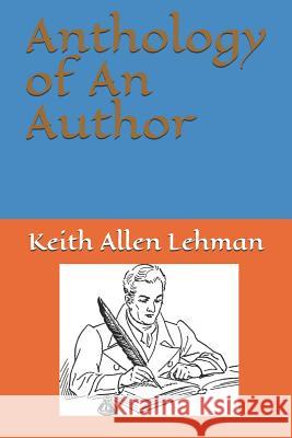 Anthology of an Author Keith Allen Lehman 9781795181259 Independently Published - książka