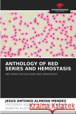 ANTHOLOGY OF RED SERIES AND HEMOSTASIS ALMEIDA MENDEZ, JESUS ANTONIO, Macias Nava, Victoria Ashanty, CITALAN AGUILAR, JANETH ALICIA 9786208481810 Our Knowledge Publishing - książka