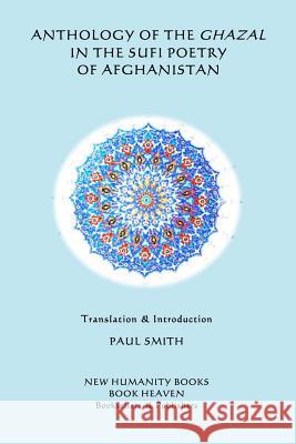 Anthology of the Ghazal in the Sufi Poetry of Afghanistan Paul Smith 9781512363326 Createspace - książka