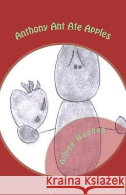 Anthony Ant Ate Apples Aimee Hughes 9781723246487 Createspace Independent Publishing Platform - książka