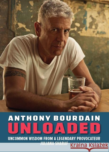 Anthony Bourdain Unloaded: The uncommon wisdom of a legendary provocateur Juliana Sharaf 9781956403725 Media Lab Books - książka