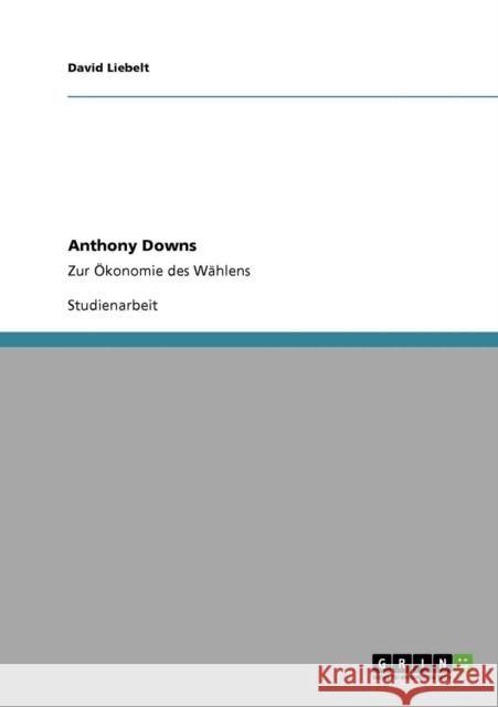 Anthony Downs: Zur Ökonomie des Wählens Liebelt, David 9783638956666 Grin Verlag - książka