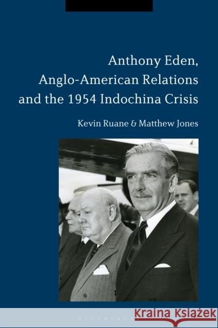 Anthony Eden, Anglo-American Relations and the 1954 Indochina Crisis Kevin Ruane Matthew Jones 9781350021174 Bloomsbury Academic - książka