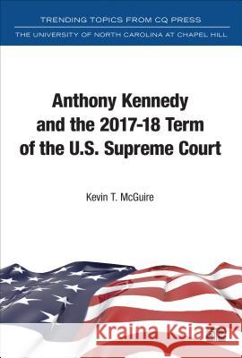 Anthony Kennedy and the 2017-18 Term of the U.S. Supreme Court Kevin T. McGuire 9781544356709 CQ Press - książka