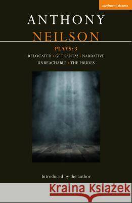 Anthony Neilson Plays: 3: Relocated; Get Santa!; Narrative; Unreachable; The Prudes Anthony Neilson 9781350100794 Bloomsbury Academic (JL) - książka