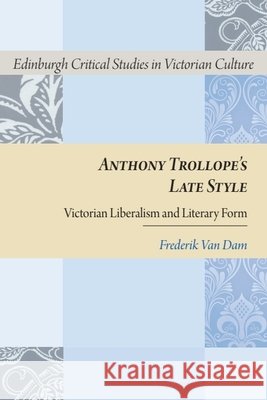 Anthony Trollope's Late Style: Victorian Liberalism and Literary Form Frederik Va 9781474426053 Edinburgh University Press - książka