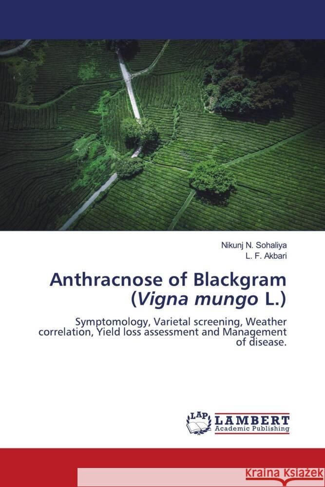 Anthracnose of Blackgram (Vigna mungo L.) Sohaliya, Nikunj N., Akbari, L. F. 9786206780168 LAP Lambert Academic Publishing - książka