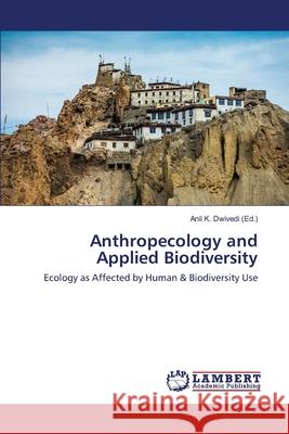 Anthropecology and Applied Biodiversity Dwivedi, Anil K. 9783659221897 LAP Lambert Academic Publishing - książka