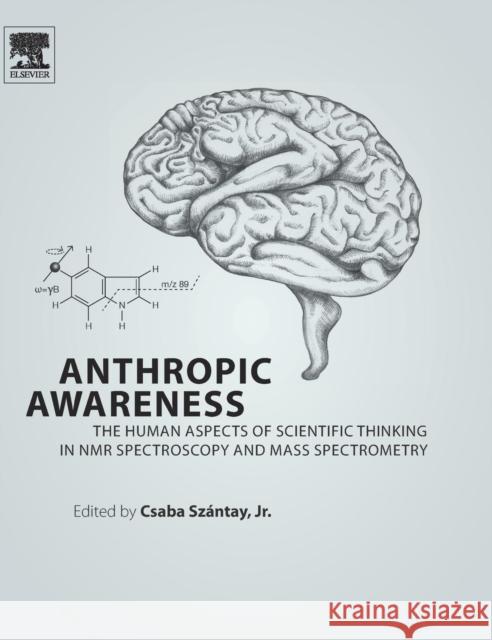 Anthropic Awareness: The Human Aspects of Scientific Thinking in NMR Spectroscopy and Mass Spectrometry Szantay, Jr., Csaba   9780124199637 Elsevier Science - książka