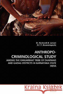 Anthropo-Criminological Study Dr Ravikanth B Lamani, Dr T T Basavanagouda 9783639285673 VDM Verlag - książka
