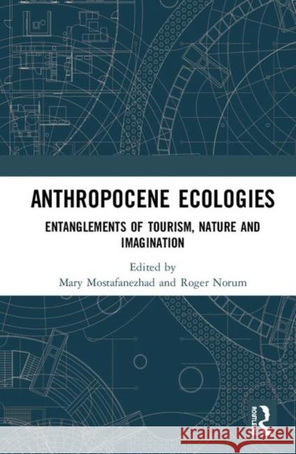 Anthropocene Ecologies: Entanglements of Tourism, Nature and Imagination Mary Mostafanezhad Roger Norum 9780367429089 Routledge - książka