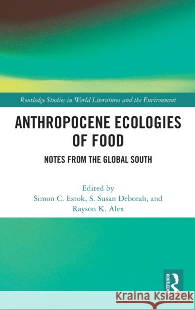 Anthropocene Ecologies of Food: Notes from the Global South Simon C. Estok S. Susan Deborah Rayson K. Alex 9781032254012 Routledge - książka