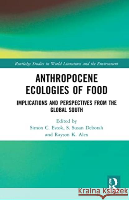 Anthropocene Ecologies of Food: Notes from the Global South Simon C. Estok S. Susan Deborah Rayson K. Alex 9781032254029 Routledge - książka