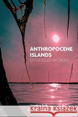 Anthropocene Islands: Entangled Worlds Jonathan Pugh, David Chandler 9781914386008 University of Westminster Press - książka