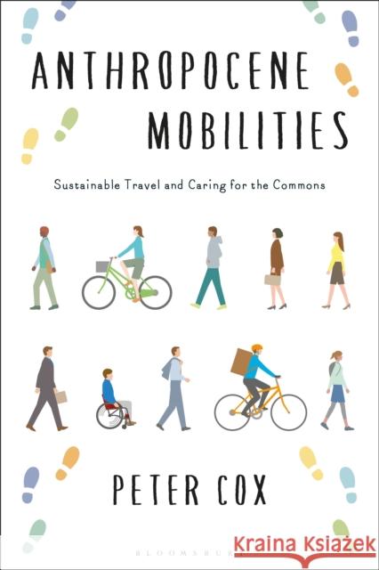 Anthropocene Mobilities: Sustainable Transport and Caring for the Commons Peter Cox 9781350464742 Bloomsbury Academic - książka