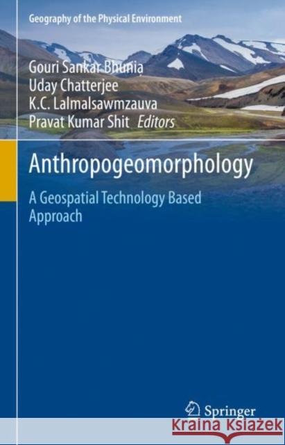 Anthropogeomorphology: A Geospatial Technology Based Approach Gouri Sankar Bhunia Uday Chatterjee K. C. Lalmalsawmzauva 9783030775711 Springer - książka