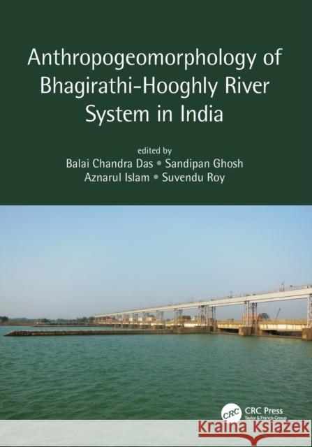 Anthropogeomorphology of Bhagirathi-Hooghly River System in India Balai Chandra Das Sandipan Ghosh Aznarul Islam 9780367557270 CRC Press - książka
